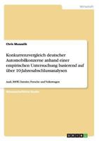 Konkurrenzvergleich deutscher Automobilkonzerne anhand einer empirischen Untersuchung basierend auf �ber 10-Jahresabschlussanalysen: Audi, BMW, Daimler, Porsche und Volkswagen 3656473978 Book Cover