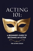 Acting 101: A Beginner’s Guide to Becoming an Actor: Essential Skills, Techniques, and Tips for Adults Pursuing a Career in Theatre and Film B0DSNVRYFP Book Cover