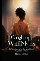Caught Up With My Ex B0FPBYV6JN Book Cover