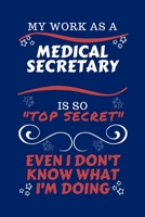 My Work As A Medical Secretary Is So Top Secret Even I Don't Know What I'm Doing: Perfect Gag Gift For A Top Secret Medical Secretary | Blank Lined ... | Humour and Banter | Birthday| Hen | | Ann 1670447049 Book Cover