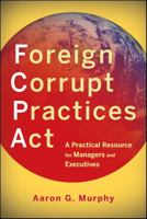 Foreign Corrupt Practices ACT: A Practical Resource for Managers and Executives 0470918004 Book Cover