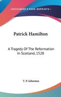 Patrick Hamilton: A Tragedy Of The Reformation In Scotland, 1528 1146566735 Book Cover