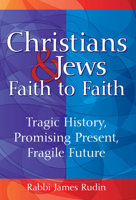 Christians and Jews--Faith to Faith: Tragic History, Promising Present, Fragile Future 1580234321 Book Cover