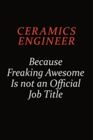 Ceramics Engineer Because Freaking Awesome Is Not An Official Job Title: Career journal, notebook and writing journal for encouraging men, women and kids. A framework for building your career. 1691035815 Book Cover