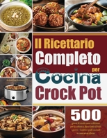 Il Ricettario Completo per Crock Pot: 500 giorni di ricette sane e deliziose per la cottura a fuoco lento di tutti i giorni | Godetevi pasti cucinati in casa senza sforzo. (Italian Edition) B0DRNNS1H5 Book Cover