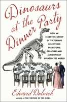 Dinosaurs at the Dinner Party: How an Eccentric Group of Victorians Discovered Prehistoric Creatures and Accidentally Upended the World 198219961X Book Cover