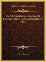 Die Arbeiterschutzgesetzgebung In Portugal, Belgien Und Den Nederlanden (1892) 1162477466 Book Cover