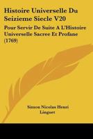 Histoire Universelle Du Seizieme Siecle V20: Pour Servir De Suite A L'Histoire Universelle Sacree Et Profane (1769) 1166059103 Book Cover
