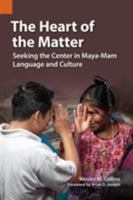 The Heart of the Matter: Seeking the Center in Maya-Mam Language and Culture 1556713754 Book Cover