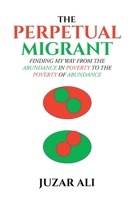 The Perpetual Migrant: Finding My Way from Abundance in Poverty to Poverty of Abundance 1645840190 Book Cover