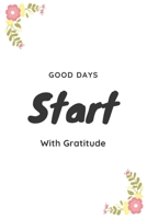 Good Days Start: Good Days Start With Gratitude / Guide To Cultivate An Attitude Of Gratitude / 6x9, 110 page 1654586382 Book Cover