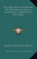 Histoire De La Seigneurie De Valangin Jusqu'a Sa Reunion A La Directe En 1592 (1852) 1160111685 Book Cover