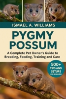 Pygmy Possum: A complete Pet owner’s Guide to Breeding, Feeding, Training and Care B0FXLWTLHG Book Cover