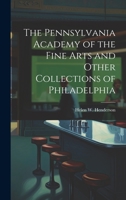 The Pennsylvania Academy of the Fine Arts and Other Collections of Philadelphia 1022181408 Book Cover