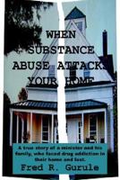 When Substance Abuse Attacks Your Home: A true story of a minister and his family, who faced drug addiction in their home and lost. 1410794458 Book Cover