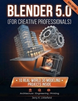 BLENDER 5.0 (FOR CREATIVE PROFESSIONALS): 10 Real-World 3D Modeling Projects for Architecture, Engineering, and Printing B0GH8T2QRN Book Cover