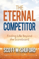 The Eternal Competitor: Finding Life Beyond the Scoreboard 1946615056 Book Cover