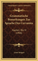 Grammatische Bemerkungen Zur Sprache Des Cervantes: Kapitel I Bis VI (1906) 1246309416 Book Cover