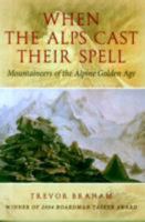 When The Alps Cast Their Spell: Mountaineers Of The Alpine Golden Age 1906000530 Book Cover