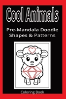 Cool Animals: Pre-Mandala Doodle Shapes & Patterns: Coloring Book B0CTT2CPCQ Book Cover