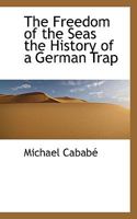 The Freedom of the Seas the History of a German Trap 1116831627 Book Cover