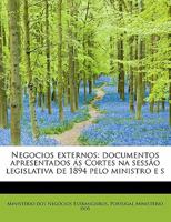 Negocios externos: documentos apresentados ás Cortes na sessão legislativa de 1894 pelo ministro e s 1241250642 Book Cover