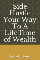 Side Hustle Your Way To A LifeTime of Wealth B095PJ9RLN Book Cover