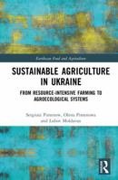 Sustainable Agriculture in Ukraine: From Resource-Intensive Farming to Agroecological Systems (Earthscan Food and Agriculture) 104116596X Book Cover