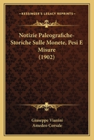 Notizie Paleografiche-Storiche Sulle Monete, Pesi E Misure (1902) 1160213348 Book Cover