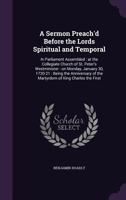 A sermon preach'd before the Lords spiritual and temporal in Parliament assembled, at the collegiate church of St. Peter's Westminster, on Monday ... ... By Benjamin, Lord Bishop of Bangor. 1347489819 Book Cover