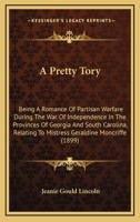 A Pretty Tory; Being a Romance of Partisan Warfare During the War of Independence in the Provinces O 1014740851 Book Cover