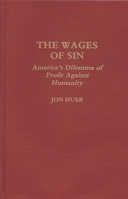 The Wages of Sin: America's Dilemma of Profit Against Humanity 0275939324 Book Cover