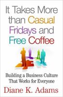 It Takes More than Casual Fridays and Free Coffee: Building a Business Culture That Works for Everyone 1137526947 Book Cover