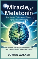 Miracle of Melatonin: The Untold Truth About Sleep, Aging, and Well-being: The Science, Secrets, and Discovery That Will Transform Your Health and Future B0F5X36XRJ Book Cover