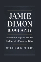 JAMIE DIMON BIOGRAPHY: Leadership, Legacy, And The Making Of A Financial Titan B0F4MSH82P Book Cover
