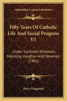 Fifty Years Of Catholic Life And Social Progress V1: Under Cardinals Wiseman, Manning, Vaughan And Newman 0548796009 Book Cover