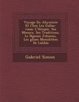 Voyage En Abyssinie Et Chez Les Gallas-Raias: L'Ethiopie, Ses Moeurs, Ses Traditions, Le Negouss Iohannes, Les Eglises Monolithes De Lalibela (1885) 1249986206 Book Cover
