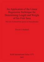 An Application of the Linear Regression Technique for Determining Length and Weight of Six Fish Taxa: The Role of Selected Fish Species in Aleut Paleodiet 1841715409 Book Cover