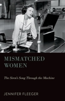 Mismatched Women: The Siren's Song Through the Machine 0199936919 Book Cover