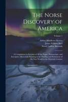The Norse Discovery of America: A Compilation in Extensó of All the Sagas, Manuscripts, and Inscriptive Memorials Relating to the Finding and ... New World in the Eleventh Century; Volume 1 102166703X Book Cover