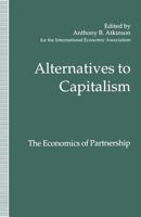 Alternatives to Capitalism: The Economics of Partnership: Proceedings of a Conference Held in Honour of James Meade by the International Economic Association at Windsor, England 134922863X Book Cover