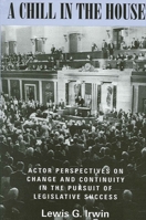 A Chill in the House: Actor Perspectives on Change and Continuity in the Pursuit of Legislative Success 0791451747 Book Cover