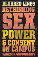 Blurred Lines: Rethinking Sex, Power, and Consent on Campus 1328511936 Book Cover