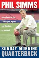 Sunday Morning Quarterback: Going Deep on the Strategies, Myths, and Mayhem of Football 0060734310 Book Cover