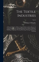 The Textile Industries: a Practical Guide to Fibres, Yarns & Fabrics in Every Branch of Textile Manufacture, Including Preparation of Fibres, ... Printing, Dyeing and Finishing; vol. 3 101538658X Book Cover