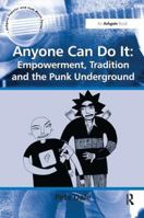 Anyone Can Do It: Empowerment, Tradition and the Punk Underground 1138279676 Book Cover