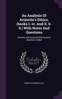 An Analysis of Aristotle's Ethics, (Books I.-IV. and X. 6-9.) with Notes and Questions: Revised and Corrected with General Questions Added 1179837037 Book Cover