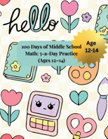 100 Days of Middle School Math: 5-a-Day Practice (Ages 12–14): Short Daily Drills for Fractions, Decimals, Ratios & Percents, Geometry, and Pre-Algebra — With Answer Key B0FPFLB8BV Book Cover