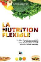 La Nutrition Flexible: Un R�gime Alimentaire Personnalisable En Fonction De Vos Objectifs 1540555682 Book Cover