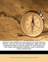 Eulogy delivered in the Senate of the United States, on the 2d day of February, 1844, on the annunciation to that body of the death of the Hon. Alexander Porter, late a senator from Louisiana 1149915226 Book Cover